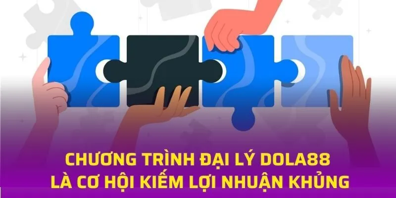 Chương trình đại lý DOLA88 là cơ hội kiếm lợi nhuận khủng