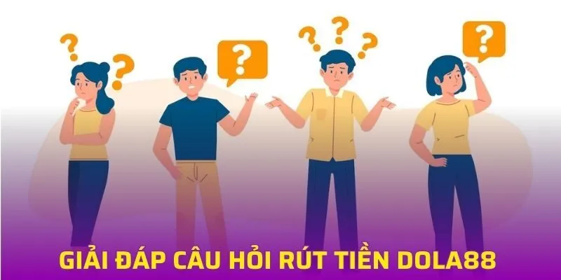 Giải cáp thắc mắc liên quan đến rút tiền DOLA88 thường gặp