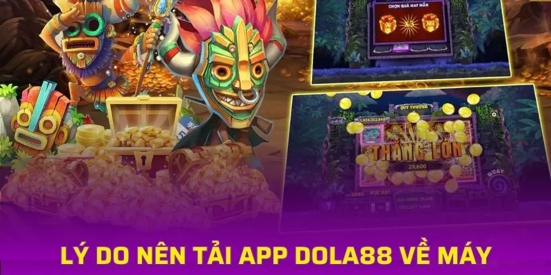Những lý do nên sở hữu ứng dụng game DOLA88