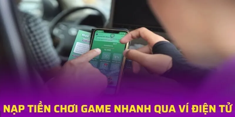 Nạp tiền chơi game nhà cái nhanh, miễn phí qua ví điện tử