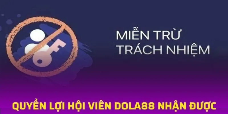 Quyền lợi hội viên DOLA88 nhận được khi tuân thủ miễn trách nhiệm