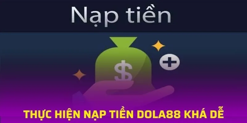 Thực hiện nạp tiền DOLA88 điều kiện khá dễ, đơn giản với hội viên